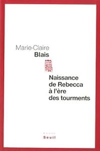 Marie Claire Blais - Naissance de Rebecca à l'ère des tourments