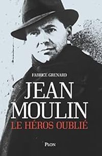 Couverture du livre Jean Moulin, le héros oublié - Fabrice Grenard