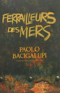 Paolo Bacigalupi - Ferrailleurs des mers