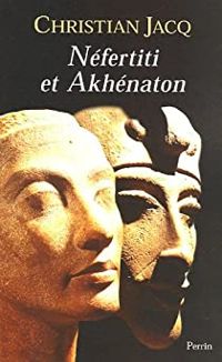 Christian Jacq - Néfertiti et Akhénaton : Le couple solaire