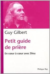 Guy Gilbert - Petit guide de prière : En coeur à coeur avec Dieu