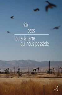 Rick Bass - Toute la terre qui nous possède 