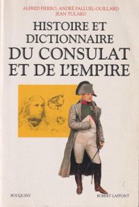 Couverture du livre Histoire et dictionnaire du Consulat et de l'Empire - Jean Tulard - Alfred Fierro - Andre Palluel Guillard