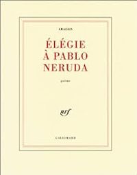 Couverture du livre Elégie à Pablo Néruda - Louis Aragon