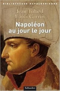 Couverture du livre Napoléon au jour le jour, 1769-1821 - Jean Tulard - Louis Garros