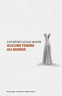 Catherine L Moore - Dominique Bellec - Aucune femme au monde