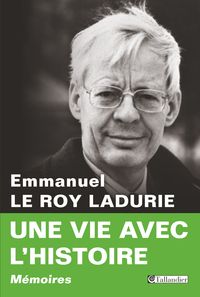 Emmanuel Le Roy Ladurie - Une vie avec l'histoire