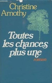 Christine Arnothy - Toutes les chances plus une