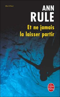 Ann Rule - Et ne jamais la laisser partir