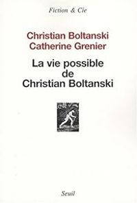 Catherine Grenier - Christian Boltanski - La vie possible de Christian Boltanski