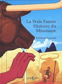 Frederic Laurent - La vraie fausse histoire du Minotaure