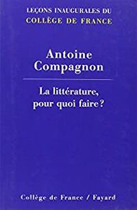 Antoine Compagnon - La littérature, pour quoi faire ?