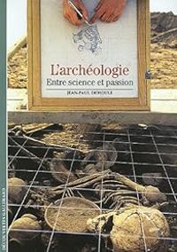 Couverture du livre L'archéologie. Entre science et passion - Jean Paul Demoule