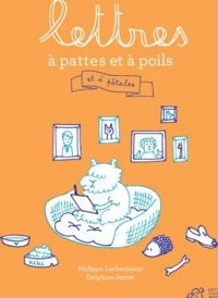 Philippe Lechermeier - Delphine Perret - Lettres à pattes et à poils : Et à pétales