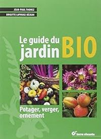 Jean Paul Thorez - Brigitte Lapouge Dejean - Le guide du jardin bio : Potager, verger, ornement