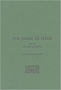 David Dumortier - Une femme de ferme, suivi de : Le Livre des poules