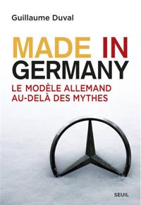 Guillaume Duval - Made in Germany. Le modèle allemand au