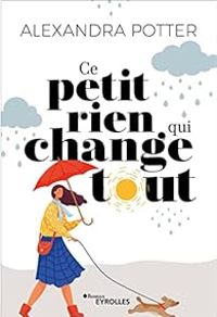 Alexandra Potter - Ce petit rien qui change tout