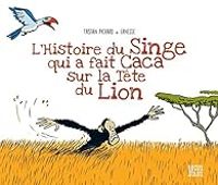 Couverture du livre L'histoire du singe qui a fait caca sur la tête du lion - Tristan Pichard - Ernesse 