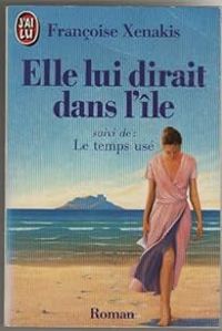 Francoise Xenakis - Elle lui dirait dans l'île - Le temps usé