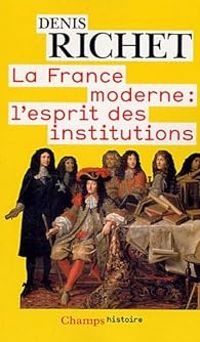 Denis Richet - La France moderne : l'esprit des institutions