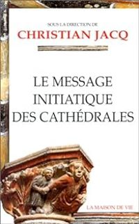 Christian Jacq - Le Message initiatique des cathédrales