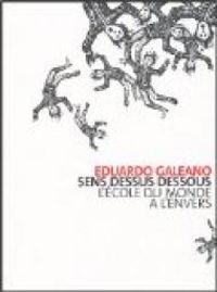 Eduardo Galeano - Sens dessus dessous : L'école du monde à l'envers