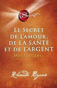 Rhonda Byrne - Le secret de l'amour, de la santé et de l'argent