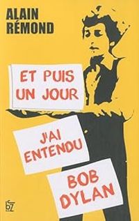 Couverture du livre Et puis un jour j'ai entendu Bob Dylan - Alain Remond