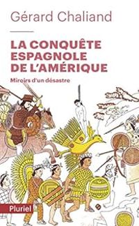 Gerard Chaliand - La conquête espagnole de l'Amérique 