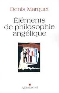 Denis Marquet - Eléments de philosophie angélique