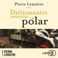 Pierre Lemaitre - Dictionnaire amoureux du polar