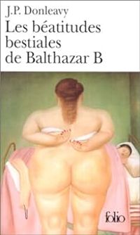 James Patrick Donleavy - Les béatitudes bestiales de Balthazar B