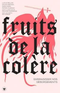 Pauline Harmange - Lucile Bellan - Fatima Ouassak - Daria Marx - Douce Dibondo - Fruits de la colère : Embras(s)er nos débordements