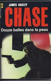 James Hadley Chase - Douze balles dans la peau