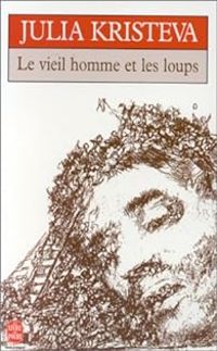 Julia Kristeva - Le Vieil homme et les loups