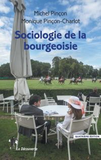 Michel Pinçon - Monique Pinçon-charlot - Sociologie de la bourgeoisie