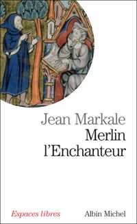 Jean Markale - Merlin l'Enchanteur ou l'Eternelle quête magique