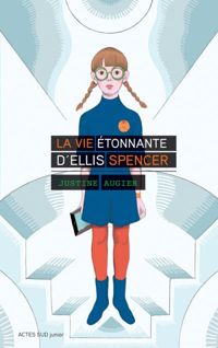 Justine Augier - La vie étonnante d'Ellis Spencer