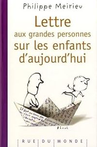 Philippe Meirieu - Lettre aux grandes personnes sur les enfants d'aujourd'hui