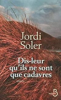 Jordi Soler - Dis-leur qu'ils ne sont que cadavres