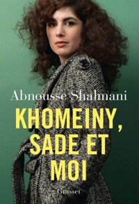 Abnousse Shalmani - Khomeiny, Sade et moi 