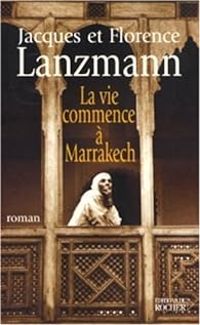 Jacques Lanzmann - Florence Chambouleyron Lanzmann - La vie commence à Marrakech