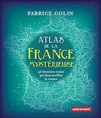 Fabrice Colin - Atlas de la France mystérieuse