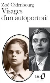 Zoe Oldenbourg - Visages d'un autoportrait