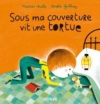 Marcus Malte - Aurelie Guillerey - Sous ma couverture vit une tortue