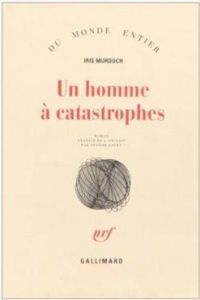 Iris Murdoch - Un homme à catastrophes