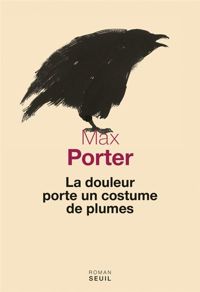 Max Porter - La Douleur porte un costume de plumes