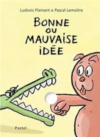 Couverture du livre Bonne ou mauvaise idée - Ludovic Flamant - Pascal Lemaitre