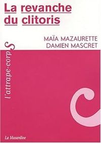 Couverture du livre La revanche du clitoris - Maia Mazaurette - Damien Mascret